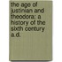 The Age of Justinian and Theodora: A History of the Sixth Century A.D.