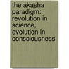 The Akasha Paradigm: Revolution in Science, Evolution in Consciousness door Ervin László