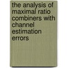 The Analysis Of Maximal Ratio Combiners With Channel Estimation Errors door Amanpreet Kaur