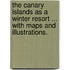 The Canary Islands as a winter resort ... With maps and illustrations.