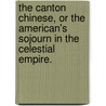 The Canton Chinese, or the American's sojourn in the Celestial Empire. by Osmond Tiffany