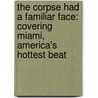 The Corpse Had A Familiar Face: Covering Miami, America's Hottest Beat door Edna Buchanan