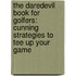 The Daredevil Book for Golfers: Cunning Strategies to Tee Up Your Game