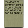 The Death of Common Sense in Our Schools and What You Can Do about It! door Jim Grant