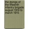 The Doings of the Fifteenth Infantry Brigade August 1914 to March 1915 by Lord Edward Gleichen