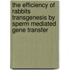 The Efficiency of Rabbits Transgenesis by Sperm Mediated Gene Transfer door Mohammed Baqur Sahib Al-Shuhaib