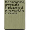 The Emergence, Growth And Implications Of Private Policing In Victoria door Greg Linsdell