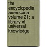 The Encyclopedia Americana Volume 21; A Library of Universal Knowledge door Books Group