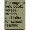 The Eugene Field Book: Verses, Stories, and Letters for School Reading by Eugene Field