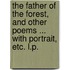 The Father of the Forest, and other poems ... With portrait, etc. L.P.