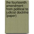 The Fourteenth Amendment - From Political to Judicial Doctrine (Paper)