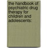 The Handbook of Psychiatric Drug Therapy for Children and Adolescents: door Karen A. Theesen