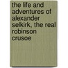 The Life and Adventures of Alexander Selkirk, the Real Robinson Crusoe door Howell John 1788-1863