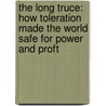 The Long Truce: How Toleration Made the World Safe for Power and Proft door A.J. Conyers