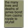 The Many Lives and Deaths of James Bond: From Casino Royale to Skyfall door Nader Elhefnawy