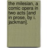 The Milesian, a comic opera in two acts [and in prose, by I. Jackman]. door Onbekend