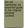 The Old Fashioned: An Essential Guide to the Original Whiskey Cocktail door Chair Albert W. A Schmid