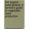 The Organic Seed Grower: A Farmer's Guide to Vegetable Seed Production by John Navazio