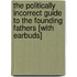 The Politically Incorrect Guide to the Founding Fathers [With Earbuds]