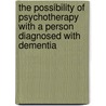 The Possibility of Psychotherapy with a Person Diagnosed with dementia by Dennis Greenwood