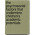 The Psychosocial Factors that Undermine Children's Academic Potentials