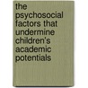 The Psychosocial Factors that Undermine Children's Academic Potentials by Safwat Yousef Diab