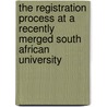 The Registration Process at a Recently Merged South African University by Ernestine Meyer-Adams