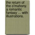 The Return of the O'Mahony. A romantic fantasy ... With illustrations.