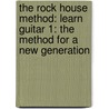 The Rock House Method: Learn Guitar 1: The Method for a New Generation door John McCarthy