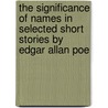 The Significance of Names in Selected Short Stories by Edgar Allan Poe door Bastian Immanuel Wefes