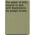 The Water of Leith, Source to Sea. With illustrations by Joseph Brown.