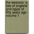 The Weavers: a tale of England and Egypt of fifty years ago - Volume 1