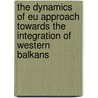 The Dynamics Of Eu Approach Towards The Integration Of Western Balkans door Elvana Tafilaku