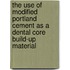 The use of modified Portland cement as a dental core build-up material