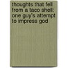 Thoughts That Fell from a Taco Shell: One Guy's Attempt to Impress God by Matthew Ouellette