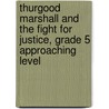 Thurgood Marshall and the Fight for Justice, Grade 5 Approaching Level door Claire Daniel