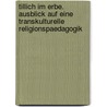 Tillich Im Erbe. Ausblick Auf Eine Transkulturelle Religionspaedagogik door Detlef Schwartz