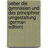 Ueber Die Gymnasien Und Das Principihrer Umgestaltung (German Edition) by Wilhelm Thieme Friedrich