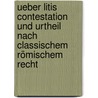 Ueber Litis Contestation Und Urtheil Nach Classischem Römischem Recht door Friedrich Ludwig Von Keller