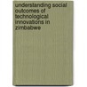 Understanding Social Outcomes of Technological Innovations in Zimbabwe door Alexio Mbereko
