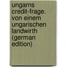 Ungarns Credit-Frage. Von einem ungarischen Landwirth (German Edition) door Einem Ungarischen Landwirth Von