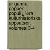 Ur Gamla Papper: Populï¿½Ra Kulturhistoriska Uppsatser, Volumes 3-4 by Henrik Schück