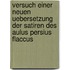 Versuch einer neuen Uebersetzung der Satiren des Aulus Persius Flaccus