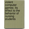 Violent computer games: Its effect to the behavior of nursing students by Richard Sagasag
