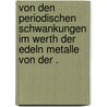 Von den periodischen Schwankungen im Werth der Edeln Metalle von der . door Alfons Renatus Von Helferich Johann