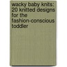 Wacky Baby Knits: 20 Knitted Designs for the Fashion-Conscious Toddler by Alison Jenkins