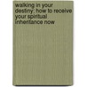 Walking In Your Destiny: How To Receive Your Spiritual Inheritance Now door Juanita Bynum