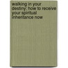 Walking In Your Destiny: How To Receive Your Spiritual Inheritance Now door Juanita Bynum