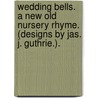 Wedding Bells. A new old nursery rhyme. (Designs by Jas. J. Guthrie.). door A. De Passemere