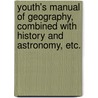 Youth's Manual of Geography, combined with History and Astronomy, etc. by James Monteith